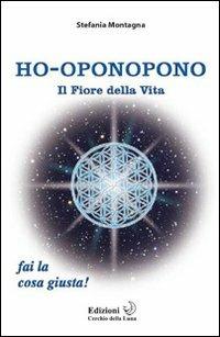 Ho-oponopono. Il fiore della vita - Stefania Montagna - Libro Cerchio della Luna 2011 | Libraccio.it