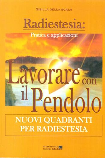 Lavorare con il pendolo. Nuovi quadranti per radiestesia - Sibilla della Scala - Libro Cerchio della Luna 2012 | Libraccio.it