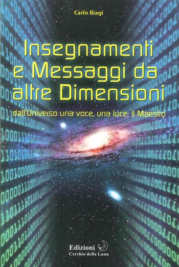 Insegnamenti e messaggi da altre dimensioni. Dall'universo una voce, una luce: il maestro  - Libro Cerchio della Luna 2012 | Libraccio.it