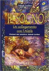 Il sogno. Un collegamento con l'aldilà - Jakob Lorber - Libro Cerchio della Luna 2012 | Libraccio.it