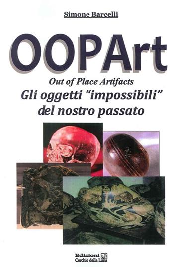 Oopart-out of place artifacts. Oggetti impossibili del nostro passato - Simone Barcelli - Libro Cerchio della Luna 2012 | Libraccio.it