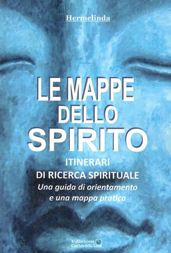 Le mappe dello spirito. Itinerari di ricerca spirituale - Hermelinda - Libro Cerchio della Luna 2012 | Libraccio.it