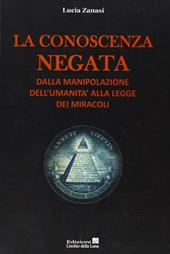 La conoscenza negata. Dalla manipolazione dell'umanità alla legge dei miracoli