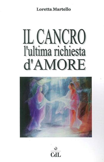 Cancro. L'ultima richiesta d'amore - Loretta Martello - Libro Cerchio della Luna 2013 | Libraccio.it