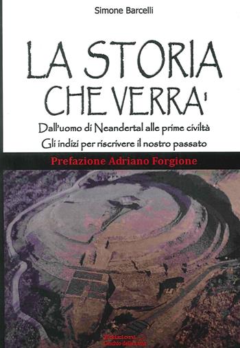 La storia che verrà. Dall'uomo di Neandertal alle prime civiltà. Gli indizi per riscrivere il nostro passato - Simone Barcelli - Libro Cerchio della Luna 2016 | Libraccio.it