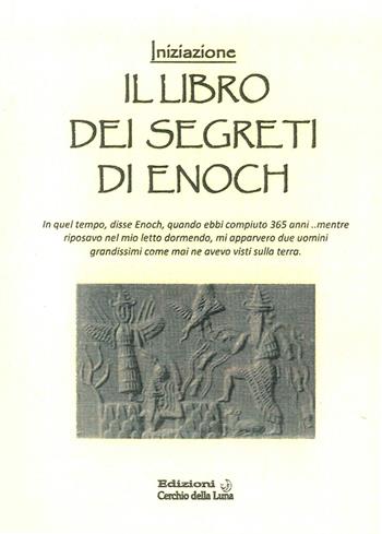 Il libro dei segreti di Enoch. Iniziazione  - Libro Cerchio della Luna 2013 | Libraccio.it