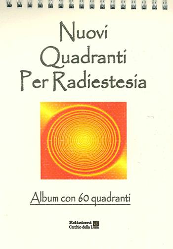 Nuovi quadranti per radiestesia. Album con 60 quadranti  - Libro Cerchio della Luna 2016 | Libraccio.it