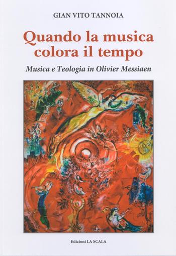 Quando la musica colora il tempo. Musica e teologia in Olivier Messiaen - Gian Vito Tannoia - Libro Edizioni La Scala 2017 | Libraccio.it