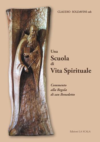 Una scuola di vita spirituale. Commento alla Regola di san Benedetto - Claudio Soldavini - Libro Edizioni La Scala 2022 | Libraccio.it