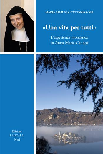 «Una vita per tutti». L'esperienza monastica in Anna Maria Cànopi. Ediz. ampliata - Maria Samuela Cattaneo - Libro Edizioni La Scala 2025 | Libraccio.it