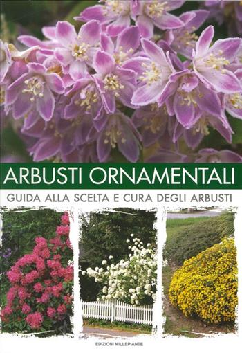 Arbusti ornamentali. Guida alla scelta e cura degli arbusti - Arrigo Bettini - Libro Il Millepiante 2013 | Libraccio.it