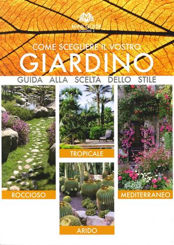 Come scegliere il vostro giardino. Guida alla scelta dello stile. Roccioso. Tropicale. Arido. Mediterraneo - Angelo Vavassori - Libro Il Millepiante 2013, Mini guide | Libraccio.it