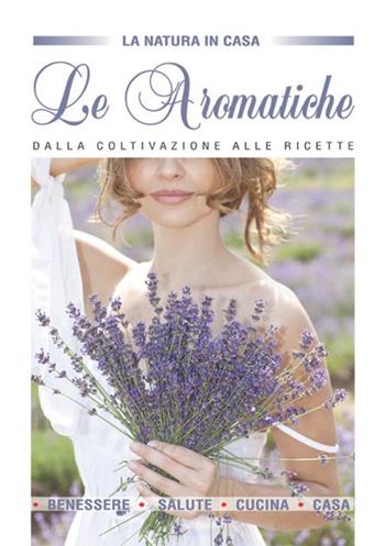 Le aromatiche dalla coltivazione alle ricette  - Libro Il Millepiante 2015, La natura in casa | Libraccio.it