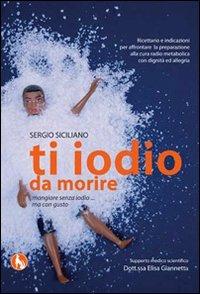 Ti iodio da morire, mangiare senza iodio... ma con gusto - Sergio Siciliano - Libro Lupo 2010, Varia | Libraccio.it