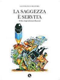 La saggezza è servita. Il libro degli aforismi illustrati - Gianfranco Belfiore - Libro Lupo 2011, Varia | Libraccio.it