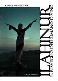 Ilahinur. Il risveglio dell'umano divino - Kiara Windrider - Libro Quantic Publishing 2012, Solve et coagula | Libraccio.it