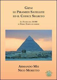 Giza. Le piramidi satellite ed il codice segreto. La teoria del 36.900 il primo tempo di Osiride - Armando Mei, Nicola Moretto - Libro Mjm Editore 2009 | Libraccio.it