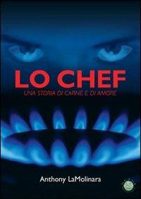 Lo chef. Una storia di carne e di amore - Anthony Lamolinara - Libro Mjm Editore 2010 | Libraccio.it