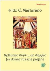 Nell'anno 6494... un viaggio fra donne russe e pagane - Aldo C. Marturano - Libro Mjm Editore 2010, Storia | Libraccio.it