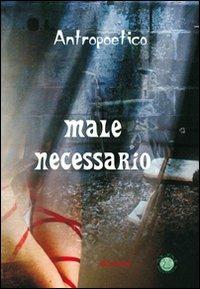 Male necessario - Antropoetico - Libro Mjm Editore 2010 | Libraccio.it