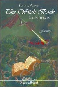 The witch book. La profezia - Simona Venuti - Libro Silele 2010, Ithilien | Libraccio.it