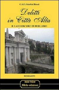 Delitti in città alta. Il lato oscuro di Bergamo - C. S. Martini Rossi - Libro Silele 2012, Inside Yellow | Libraccio.it