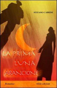 La prima luna arancione - Stefano Cabrini - Libro Silele 2013, The other | Libraccio.it