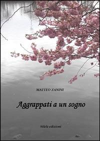 Aggrappati a un sogno - Matteo Zanini - Libro Silele 2014, The other | Libraccio.it