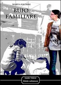 Buio familiare - Marta Fognini - Libro Silele 2014, Inside Yellow | Libraccio.it