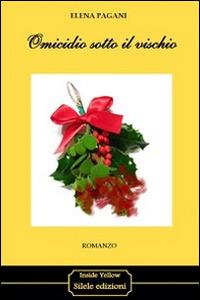Omicidio sotto il vischio - Elena Pagani - Libro Silele 2014, Inside Yellow | Libraccio.it