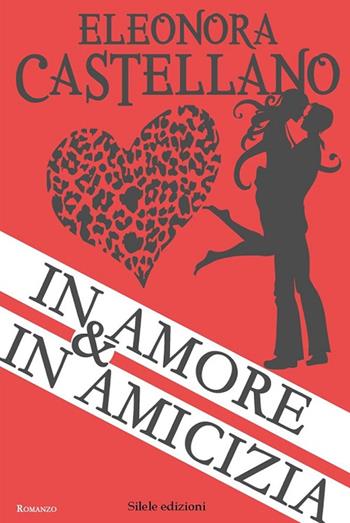 In amore & in amicizia - Eleonora Castellano - Libro Silele 2015, The other | Libraccio.it