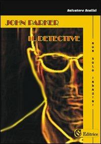 John Parker il detective - Salvatore Scalisi - Libro CSA Editrice 2010, Non solo indagini | Libraccio.it