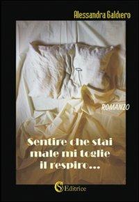 Sentire che stai male mi toglie il respiro... - Alessandra Galdiero - Libro CSA Editrice 2010 | Libraccio.it
