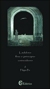 Laddove fine e principio coincidono - Filippo Pio - Libro CSA Editrice 2010 | Libraccio.it