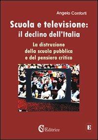 Scuola e televisione: il declino dell'Italia. «La distruzione della scuola pubblica e del pensiero critico» - Angelo Conforti - Libro CSA Editrice 2010, Educazione | Libraccio.it