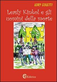Leasly Kinkol e gli uomini della morte - Lory Coletti - Libro CSA Editrice 2011 | Libraccio.it