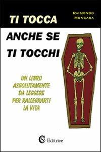Ti tocca anche se ti tocchi - Raimondo Moncada - Libro CSA Editrice 2011 | Libraccio.it