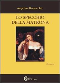 Lo specchio della matrona - Angelina Brasacchio - Libro CSA Editrice 2011 | Libraccio.it