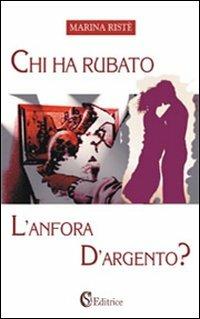 Chi ha rubato l'anfora d'argento - Marina Ristè - Libro CSA Editrice 2012 | Libraccio.it