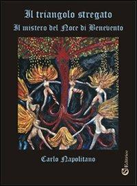 Il triangolo stregato. «Il mistero del noce di Benevento» - Carlo Napolitano - Libro CSA Editrice 2012 | Libraccio.it