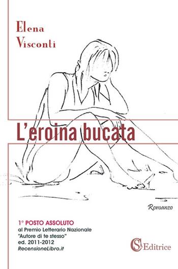 L' eroina bucata - Elena Visconti - Libro CSA Editrice 2012 | Libraccio.it
