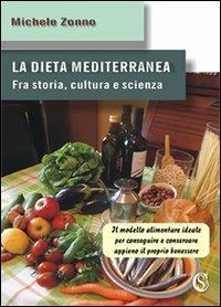 La dieta mediterranea. Fra storia, cultura e scienza. Il modello alimentare ideale per conseguire e conservare appieno il proprio benessere - Michele Zonno - Libro CSA Editrice 2013, I saggi | Libraccio.it