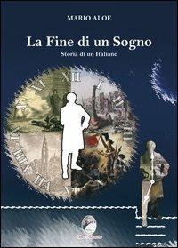 La fine di un sogno. Storia di un italiano - Mario Aloe - Libro Mannarino 2012 | Libraccio.it