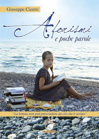 Aforismi e poche parole. La lettura non può prescindere da ciò che è scritto - Giuseppe Cicero - Libro Mannarino 2013 | Libraccio.it