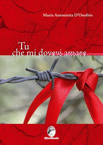 Tu che mi dovevi amare - Maria Antonietta D'Onofrio - Libro Mannarino 2014 | Libraccio.it
