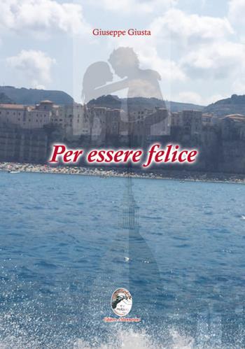 Per essere felice - Giuseppe Giusta - Libro Mannarino 2017 | Libraccio.it