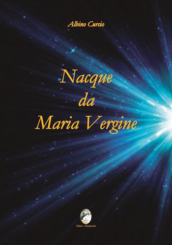 Nacque da Maria Vergine - Albino Curcio - Libro Mannarino 2018 | Libraccio.it