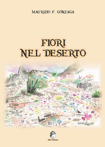 Fiori nel deserto - Maurizio Ferrante Gonzaga - Libro Mannarino 2020 | Libraccio.it