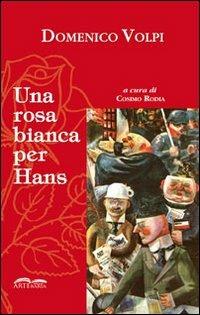 Una rosa bianca per Hans - Domenico Volpi - Libro Artebaria 2010 | Libraccio.it
