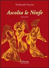 Ascolta le ninfe - Ferdinando Scavran - Libro Artebaria 2012 | Libraccio.it